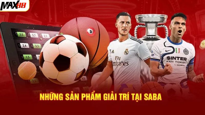 Điểm qua vài cái tên cực hot ở sảnh Saba Sports Max88