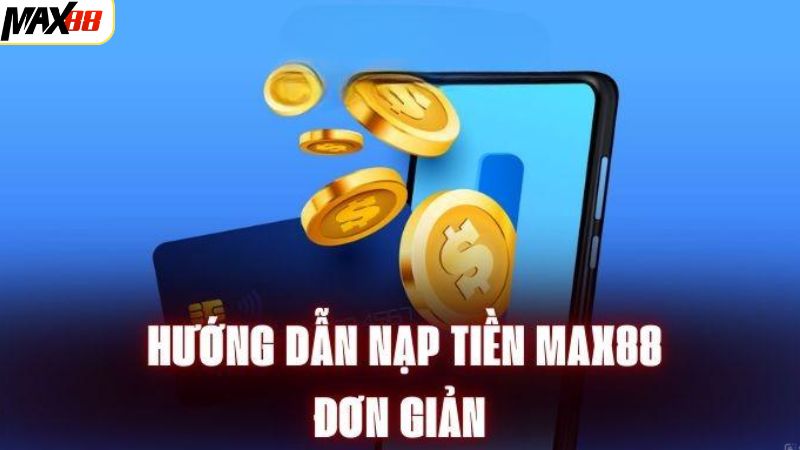 Nạp Tiền Max88 - Tận Hưởng Trải Nghiệm Không Gián Đoạn 3 Hướng dẫn nạp tiền Max88 qua một số phương thức phổ biến