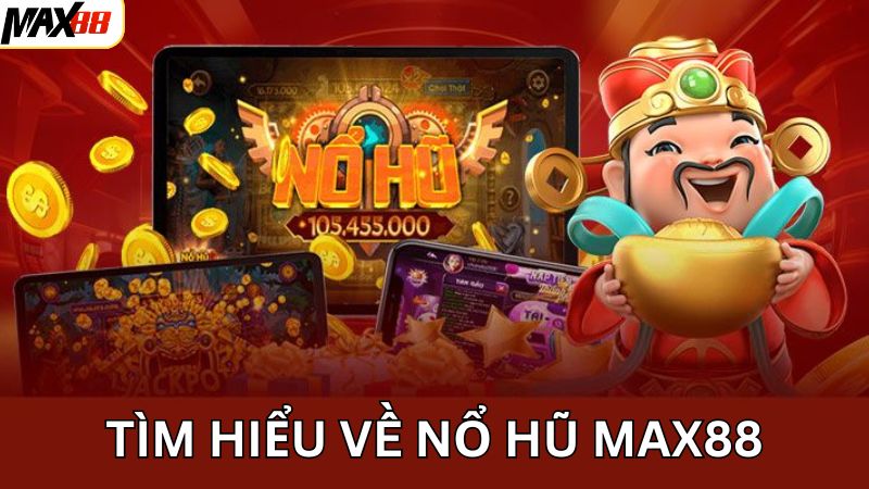 Nổ hũ Max88 thu hút đông đảo thành viên