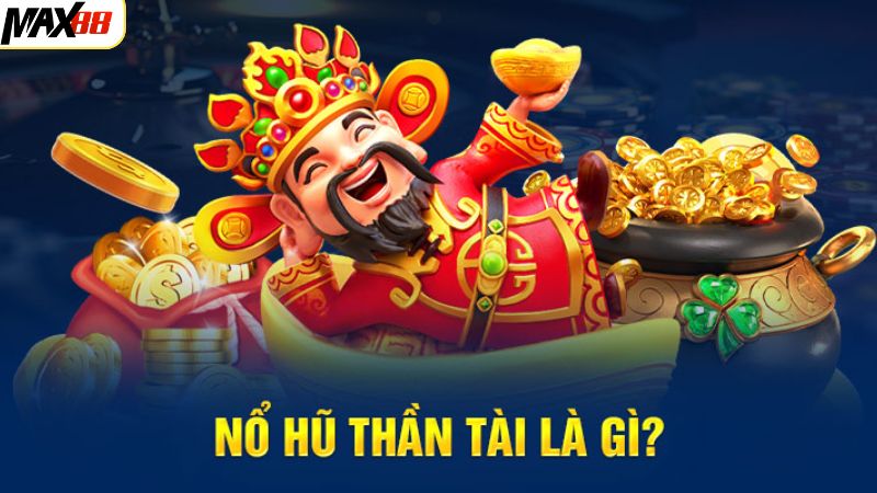 Nổ Hũ Thần Tài Max88 - Siêu Phẩm Quay Hũ Hàng Đầu Hiện Nay 2 Tổng quan về quay hũ thần tài siêu hấp dẫn