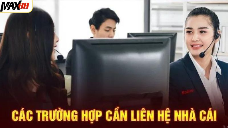 Liên Hệ Max88 Nhanh Chóng, Hỗ Trợ Khách Hàng 24/24 1 Những trường hợp khách hàng cần liên hệ Max88