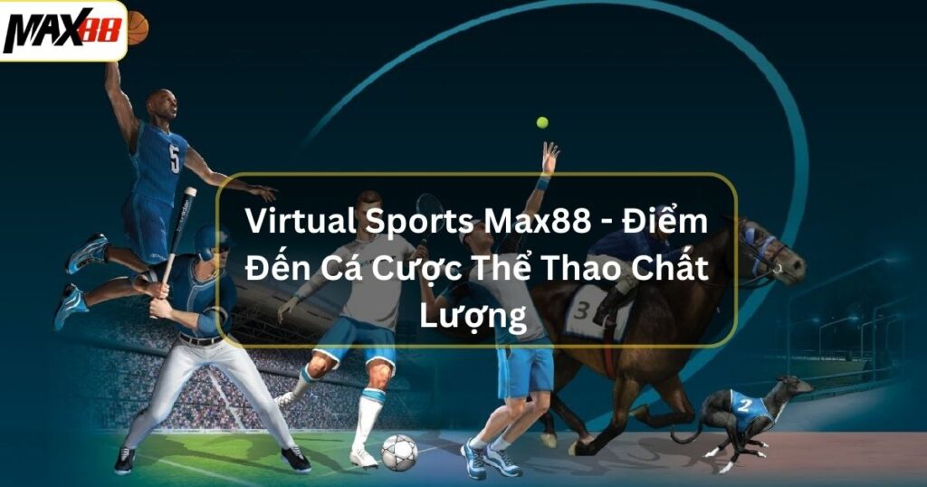 Virtual Sports Max88 - Điểm Đến Cá Cược Thể Thao Chất Lượng 1 virtual sports max88